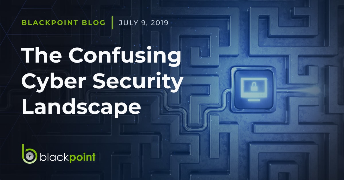 The Confusing Cyber Security Landscape - Blackpoint Cyber