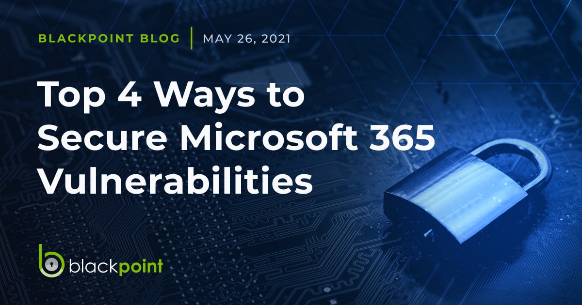 Top 4 Ways to Secure Microsoft 365 Vulnerabilities - Blackpoint