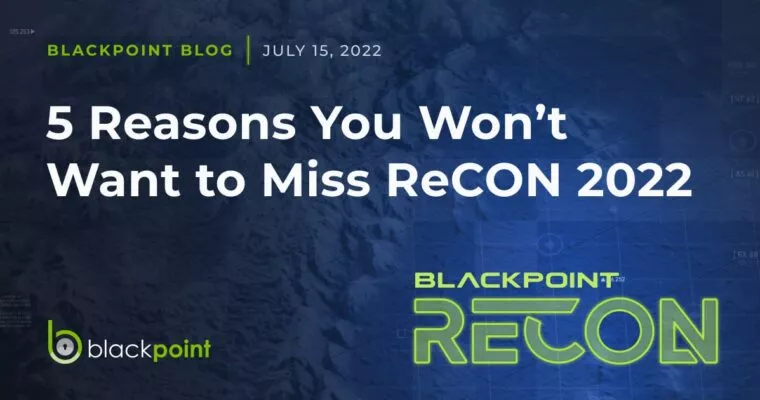 Blackpoint Blog about top 5 Reasons you won't want to miss Blackpoint ReCON 2022