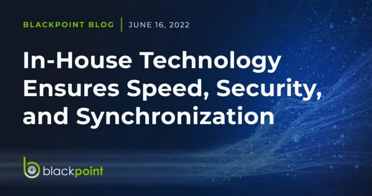 Blackpoint blog post about In-House Technology Ensures Speed, Security, and Synchronization