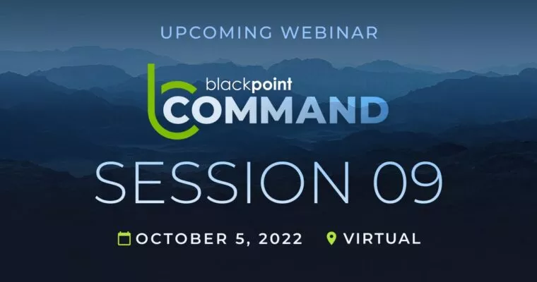 Upcoming webinar – Blackpoint Command Session 09 held virtually October 5.