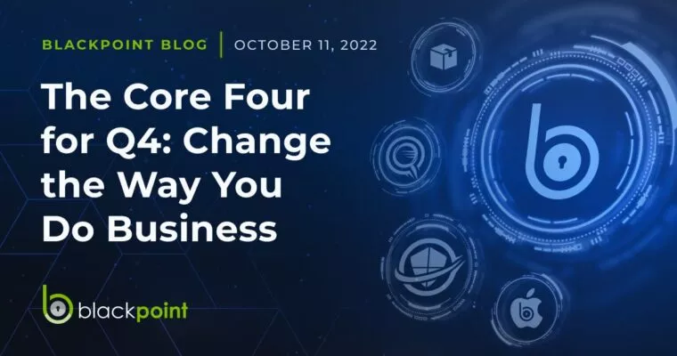 Blackpoint blog post from October 11, 2022 about the core four products for the fourth quarter
