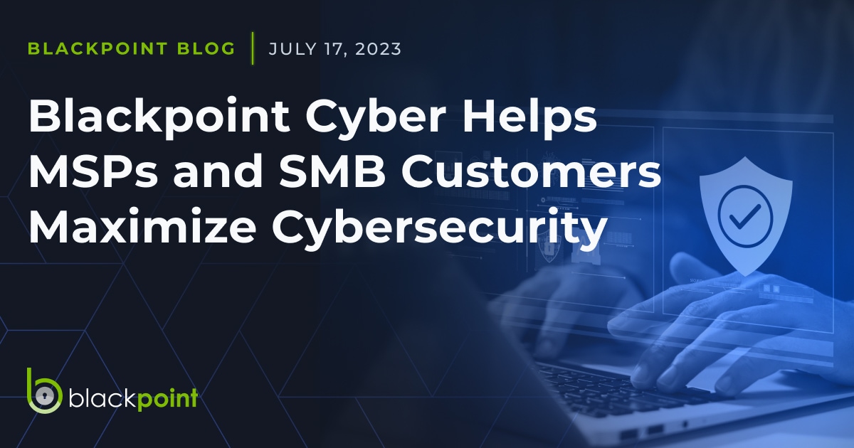 Blackpoint Cyber Helps MSPs and SMB Customers Maximize Cybersecurity