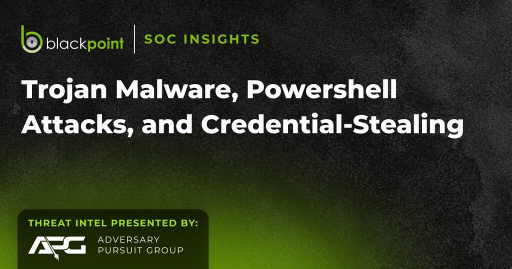 Trojan Malware, Powershell Attacks, and Credential-Stealing 