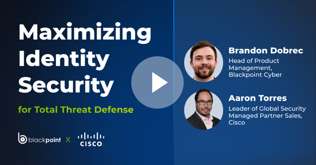 Maximizing Identity Security with Cisco and Blackpoint for Total Threat Defense 