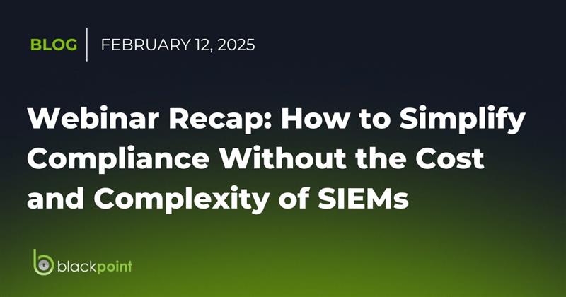 Webinar Recap: How to Simplify Compliance Without the Cost and Complexity of SIEMs 