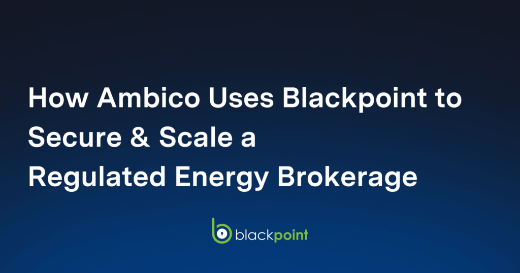 How Ambico Uses Blackpoint to Secure &amp; Scale a Regulated Energy Brokerage