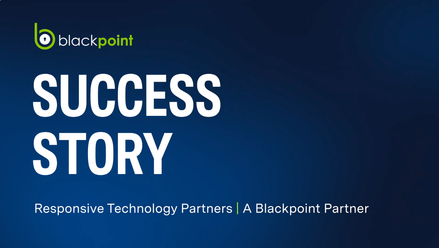 How Responsive Technology Partners Resolves Threats and Demonstrates Security Value with Blackpoint