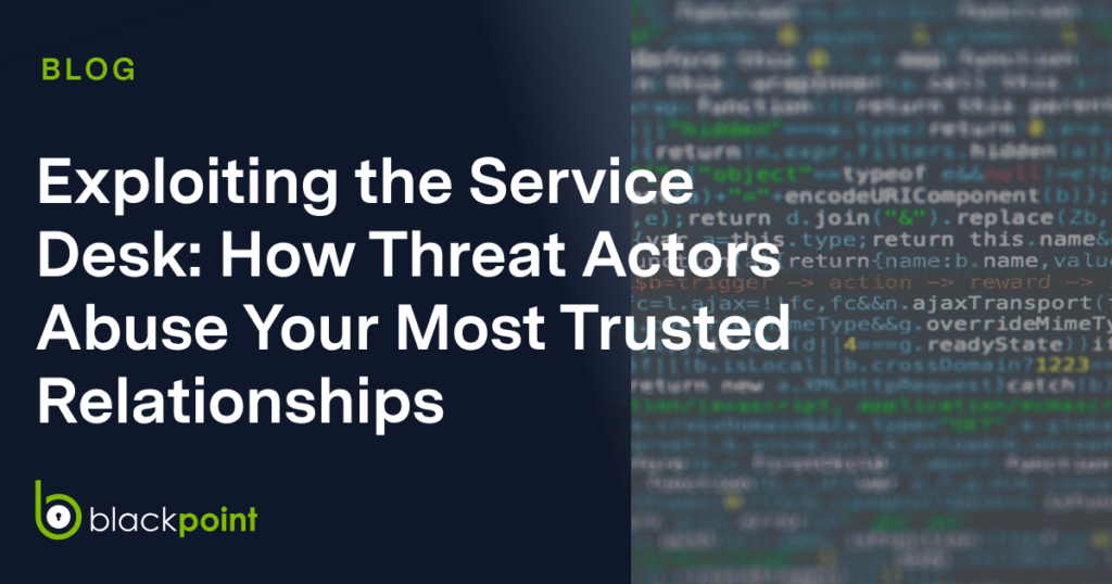 Exploiting the Service Desk: How Threat Actors Abuse Your Most Trusted Relationships