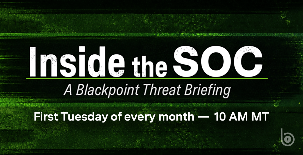 Webinar: Inside the SOC - The Blackpoint Threat Briefing - Blackpoint Cyber