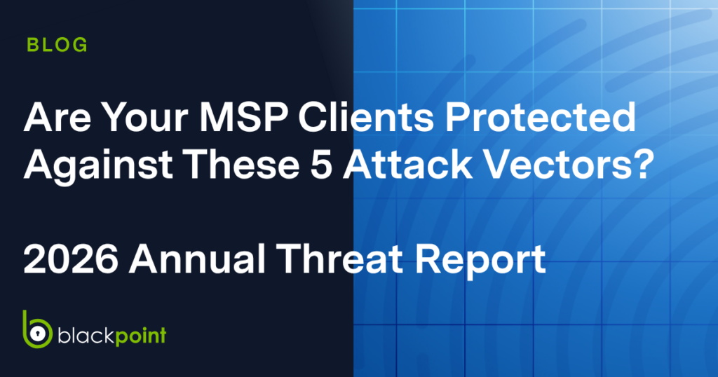 MSPs: Are Your Clients Protected Against These 5 Attack Vectors? | 2026 Annual Threat Report